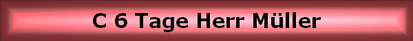 C 6 Tage Herr M�ller