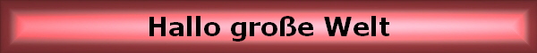 Hallo gro�e Welt