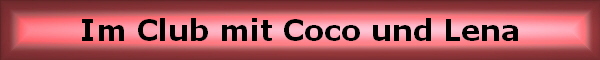 Im Club mit Coco und Lena