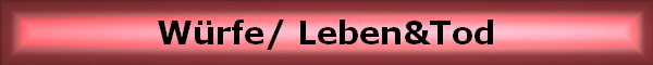 W�rfe/ Leben&Tod