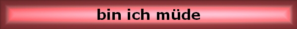 bin ich m�de